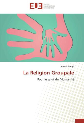 Couverture du livre « La religion groupale ; pour le salut de l'humanité » de Frangi Anwar aux éditions Editions Universitaires Europeennes