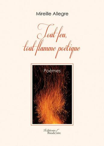 Couverture du livre « Tout feu, tout flamme poétique » de Mireille Allegre aux éditions Baudelaire