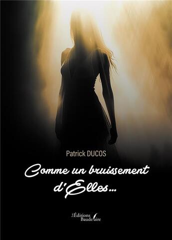 Couverture du livre « Comme un bruissement d'Elles... » de Patrick Ducos aux éditions Baudelaire