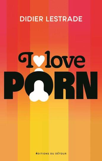 Couverture du livre « I love porn » de Didier Lestrade aux éditions Editions Du Detour