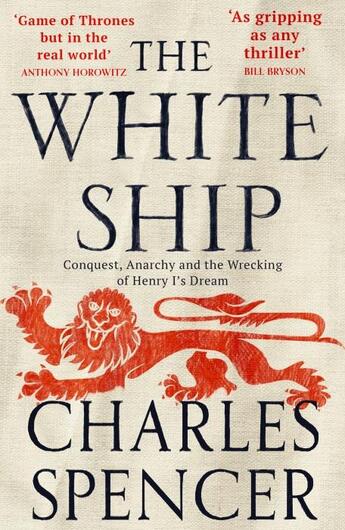 Couverture du livre « THE WHITE SHIP - CONQUEST, ANARCHY AND THE WRECKING OF HENRY I''S DREAM » de Charles Spencer aux éditions William Collins