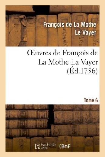 Couverture du livre « Oeuvres de François de La Mothe La Vayer.Tome 6,Partie 2 : Des nouvelles remarques sur la langue françoise » de La Mothe Le Vayer F. aux éditions Hachette Bnf