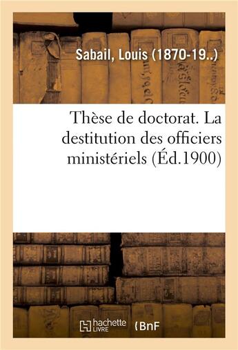 Couverture du livre « These de doctorat. la destitution des officiers ministeriels » de Sabail Louis aux éditions Hachette Bnf