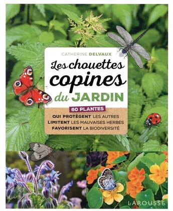 Couverture du livre « Les chouettes copines du jardin ; 60 plantes qui protègent les autres limitent les mauvaises herbes » de Catherine Delvaux aux éditions Larousse