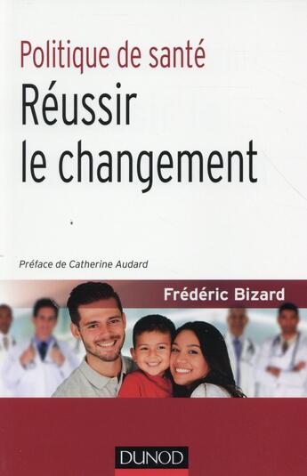 Couverture du livre « Politique de santé ; réussir le changement » de Frederic Bizard aux éditions Dunod