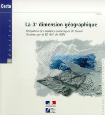 Couverture du livre « La 3° dimension géographique : utilisation des modèles numériques de terrain illustrée par la BD Alti de l'IGN » de Magali Di Salvo et Gilles Troispoux aux éditions Cerema