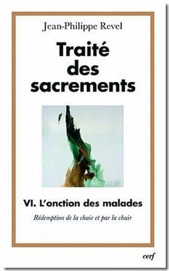 Couverture du livre « Traité des sacrements Tome 6 ; l'onction des malades ; rédemption de la chair et par la chair » de Revel Jph aux éditions Cerf