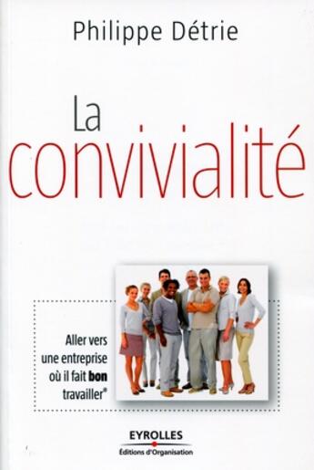 Couverture du livre « La convivialité ; aller vers une entreprise où il fait bon travailler » de Philippe Detrie aux éditions Organisation