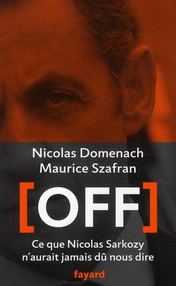 Couverture du livre « Off ; ce que Nicolas Sarkozy n'aurait jamais dû nous dire » de Nicolas Domenach et Maurice Szafran aux éditions Fayard