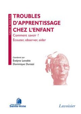 Couverture du livre « Troubles de l'apprentissage chez l'enfant : comment savoir ? écouter, observer, aider » de Evelyne Lenoble et Dominique Durazzi aux éditions Lavoisier Medecine Sciences