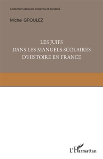 Couverture du livre « Les Juifs dans les manuels scolaires d'histoire en France » de Michel Groulez aux éditions L'harmattan