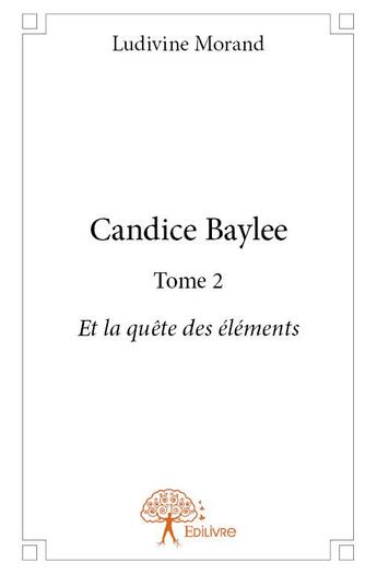 Couverture du livre « Candice Baylee t.2 ; et la quête des éléments » de Ludivine Morand aux éditions Edilivre