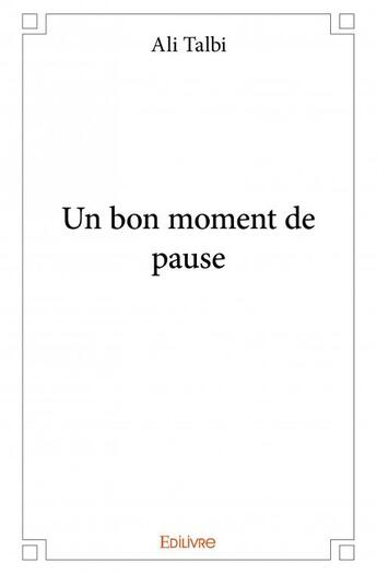 Couverture du livre « Un bon moment de pause » de Ali Talbi aux éditions Edilivre