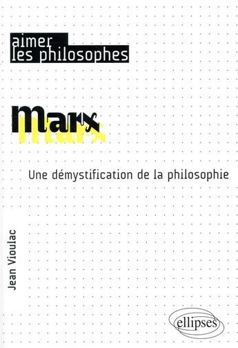 Couverture du livre « Marx ; une démystification de la philosophie (édition 2018) » de Jean Vioulac aux éditions Ellipses