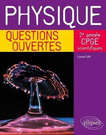 Couverture du livre « Physique ; questions ouvertes - 2e année de CPGE scientifiques » de Lionel Uhl aux éditions Ellipses