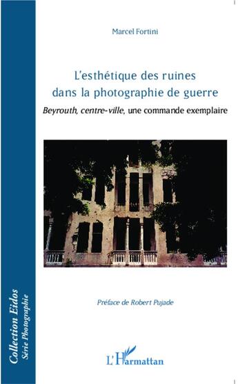 Couverture du livre « L'esthétique des ruines dans la photographie de guerre ; Beyrouth, centre-ville, une commande exemplaire » de Marcel Fortini aux éditions L'harmattan