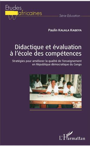 Couverture du livre « Didactique et évaluation à l'école des compétences ; stratégies pour améliorer la qualite de l'enseignement en République démocratique du Congo » de Paulin Kalala Kabeya aux éditions L'harmattan