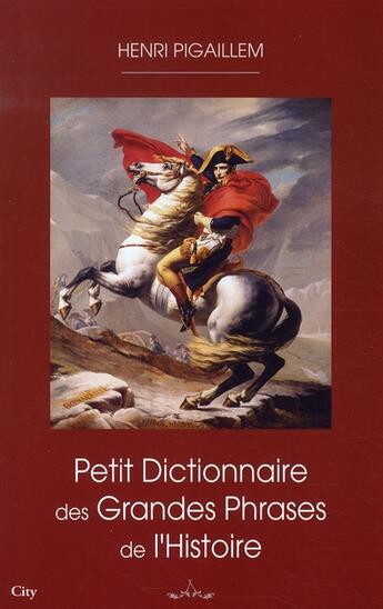 Couverture du livre « Petit dictionnaire des grandes phrases de l'Histoire » de Pigaillem-H aux éditions City