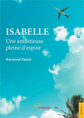 Couverture du livre « Isabelle ; une ambitieuse pleine d'espoir » de Raymond Pajoul aux éditions Jets D'encre