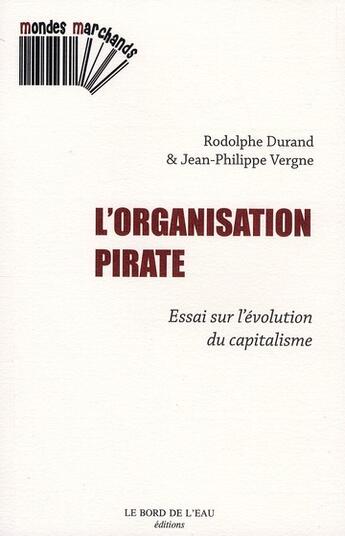 Couverture du livre « L'organisation pirate ; essai sur l'évolution du capitalisme » de Rodolphe Durand et Jean-Philippe Vergne aux éditions Bord De L'eau