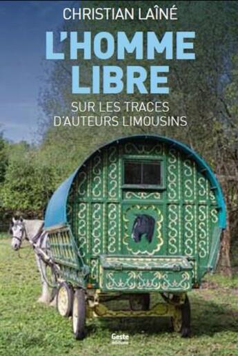 Couverture du livre « L'homme libre ; sur les traces d'auteurs limousins » de Christian Laine aux éditions Geste