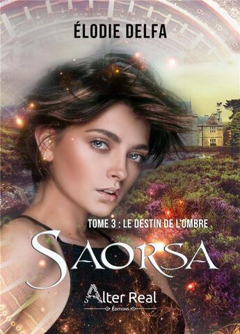 Couverture du livre « Saorsa Tome 3 : le destin de l'ombre » de Elodie Delfa aux éditions Alter Real