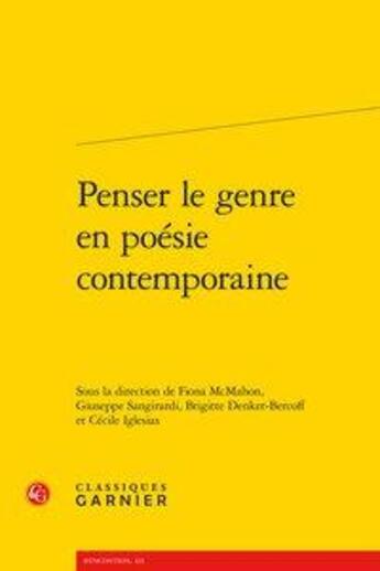 Couverture du livre « Penser le genre en poésie contemporaine » de Fiona Mcmahon et Brigitte Denker-Bercoff et Cecile Iglesias et Giuseppe Sangirardi aux éditions Classiques Garnier