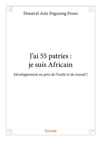 Couverture du livre « J ai 55 patries : je suis africain - developpement au prix de l unite et du travail ! » de Foguieng Fosso D A. aux éditions Edilivre