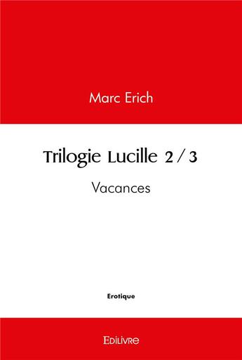 Couverture du livre « Trilogie lucille 2/3 - vacances » de Erich Marc aux éditions Edilivre