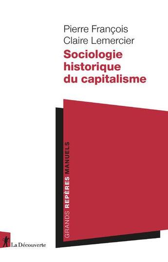 Couverture du livre « Sociologie historique du capitalisme » de Claire Lemercier et Pierre Francois aux éditions La Decouverte