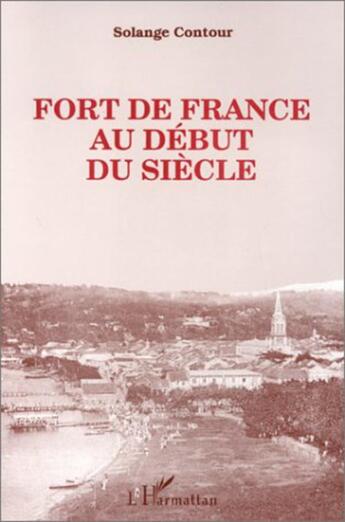 Couverture du livre « Fort de France au début du siècle » de Solange Contour aux éditions L'harmattan