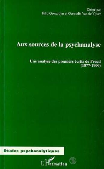 Couverture du livre « Aux sources de la psychanalyse ; une analyse des premiers écrits de Freud (1877-1900) » de Gertrudis Van De Vijver et Filip Geerardyn et Collectif aux éditions L'harmattan