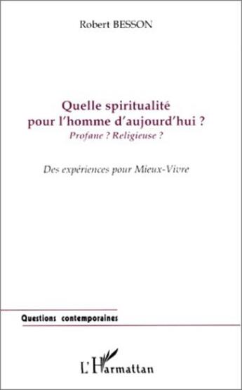 Couverture du livre « Quelle spiritualite pour l'homme d'aujourd'hui ? profane ? religieuse ? » de Robert Besson aux éditions L'harmattan