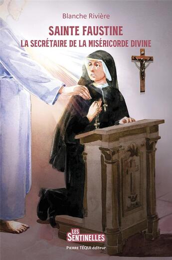 Couverture du livre « Sainte Faustine : La secrétaire de la miséricorde divine » de Jerome Brasseur et Blanche Riviere aux éditions Tequi