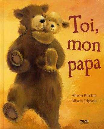 Couverture du livre « Toi, mon papa » de Alison Edgson et Alison Ritchie aux éditions Milan