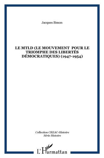 Couverture du livre « Le MTLD (Le Mouvement pour le triomphe des libertés démocratiques) (1947-1954) » de Jacques Simon aux éditions L'harmattan