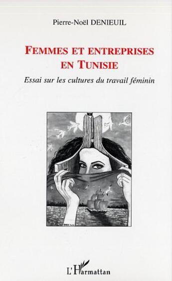 Couverture du livre « Femmes et entreprises en tunisie - essai sur les cultures du travail feminin » de Pierre-Noel Denieuil aux éditions L'harmattan