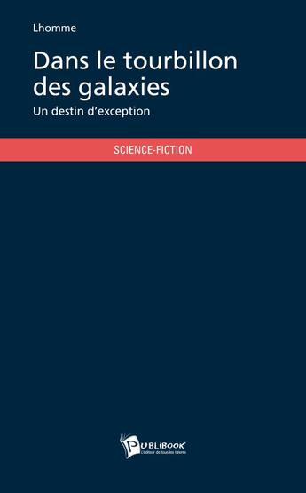 Couverture du livre « Dans le tourbillon des galaxies ; un destin d'exception » de Lhomme aux éditions Publibook