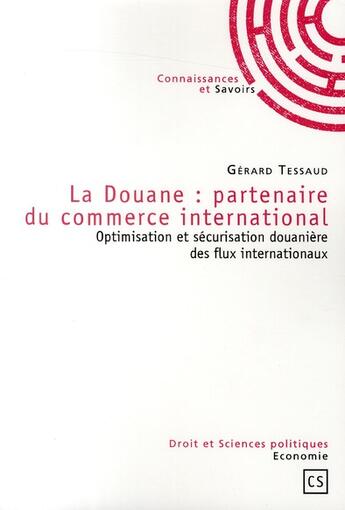 Couverture du livre « La douane ; partenaire du commerce international ; optimisation et sécurisation douanière des flux internationaux » de Gerard Tessaud aux éditions Connaissances Et Savoirs