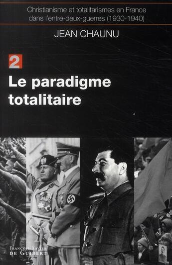 Couverture du livre « Christianisme et totalitarismes en France dans l'entre-deux-guerres (1930-1940) t.2 ; le paradigme totalitaire » de Jean Chaunu aux éditions Francois-xavier De Guibert