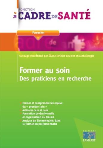 Couverture du livre « Former au soin ; des praticiens en recherche » de Michel Roger et Eliane Rothier-Bautzer aux éditions Lamarre