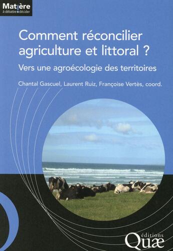 Couverture du livre « Comment réconcilier agriculture et littoral ; vers une agroécologie des territoires » de Chantal Gascuel et Laurent Ruiz aux éditions Quae