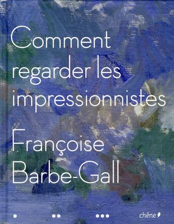 Couverture du livre « Comment regarder les Impressionnistes » de Francoise Barbe-Gall aux éditions Chene