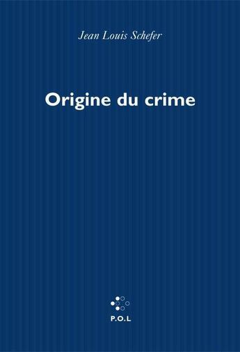 Couverture du livre « Origine du crime » de Jean-Louis Schefer aux éditions P.o.l