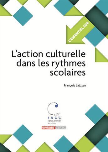 Couverture du livre « L'ESSENTIEL SUR ; l'action culturelle dans les rythmes scolaires » de Francois Lajuzan aux éditions Territorial