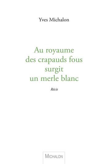 Couverture du livre « Au royaume des crapauds fous surgit un merle blanc » de Yves Michalon aux éditions Michalon