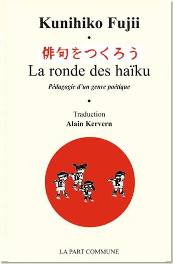 Couverture du livre « La ronde des haiku ; pédagogie d'un genre poétique » de Kunihiko Fujii aux éditions La Part Commune