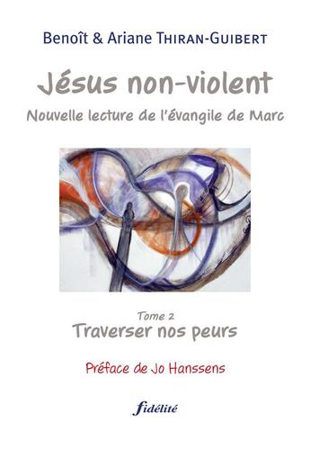 Couverture du livre « Jésus non violent Tome 2 ; traverser nos peurs » de Ariane Thiran-Guibert et Benoit Thiran-Guibert aux éditions Fidelite