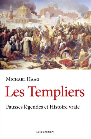 Couverture du livre « Les Templiers ; de la légende à l'histoire » de Michael Haag aux éditions Ixelles