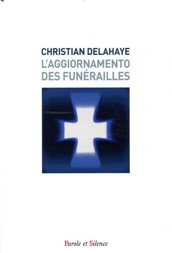 Couverture du livre « Aggiornamento des funérailles » de Christian Delahaye aux éditions Parole Et Silence